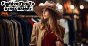 20 Fashion Tips To Dress Better In 2024